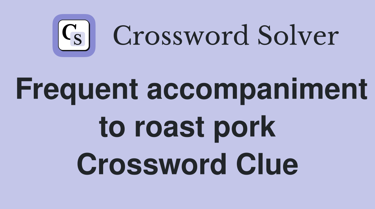 Frequent accompaniment to roast pork Crossword Clue Answers
